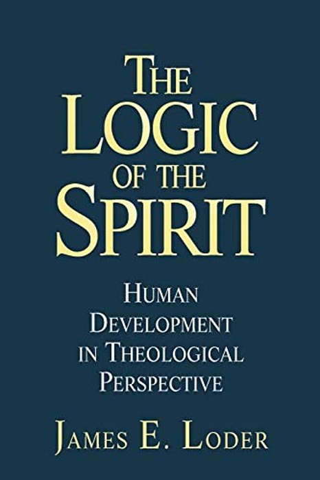The Logic Of The Spirit: Human Development In Theological Perspective-..