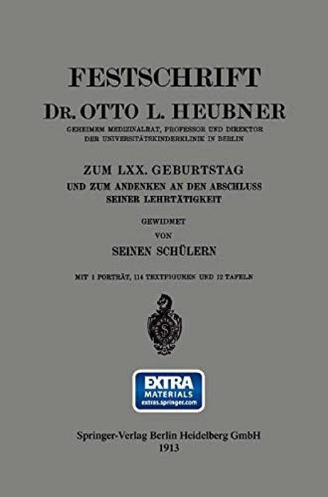 Festschrift Dr. Otto L. Heubner, Geheimem Medizinalrat, Professor Und Direktor Der Universitätskinderklinik In Berlin, Zum LXX. Geburtstag Und Zum And-..