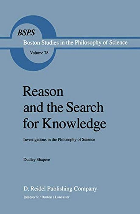 Reason And The Search For Knowledge: Investigations In The Philosophy Of Science-..