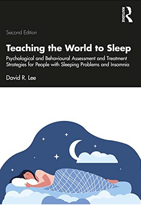 Teaching The World To Sleep: Psychological And Behavioural Assessment And Treatment Strategies For People With Sleeping Problems And Insomnia-..
