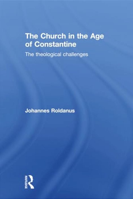 The Church In The Age Of Constantine: The Theological Challenges-..
