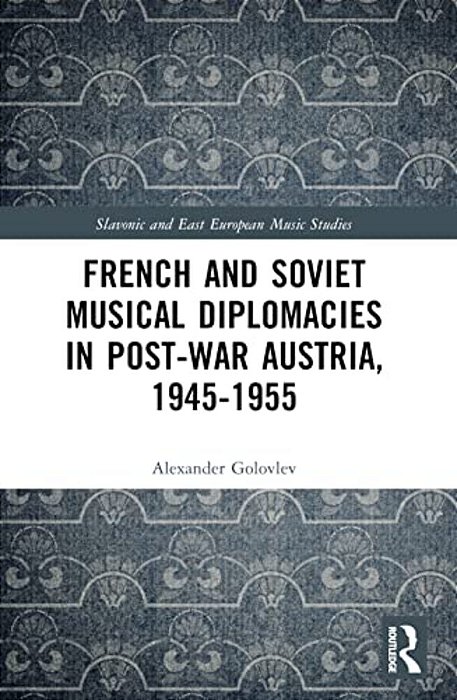 French And Soviet Musical Diplomacies In Post-War Austria, 1945-1955-..