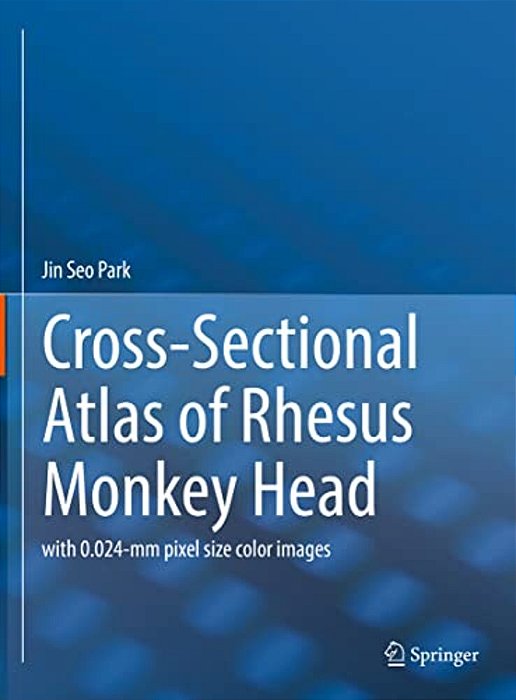 Cross-Sectional Atlas Of Rhesus Monkey Head: With 0.024-Mm Pixel Size Color Images-..