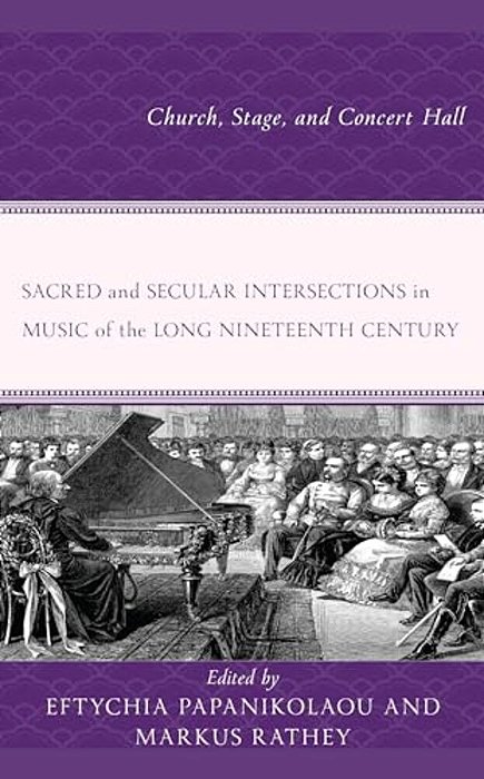Sacred And Secular Intersections In Music Of The Long Nineteenth Century: Church, Stage, And Concert Hall-..