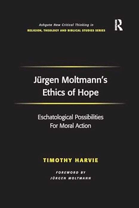 Jürgen Moltmann's Ethics Of Hope: Eschatological Possibilities For Moral Action-..