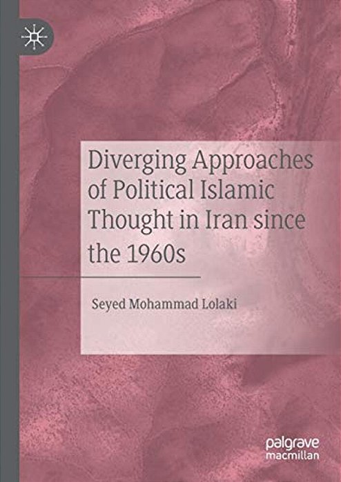 Diverging Approaches Of Political Islamic Thought In Iran Since The 1960S-..