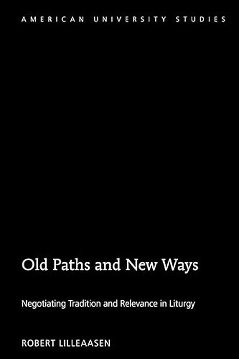 Old Paths And New Ways: Negotiating Tradition And Relevance In Liturgy-..