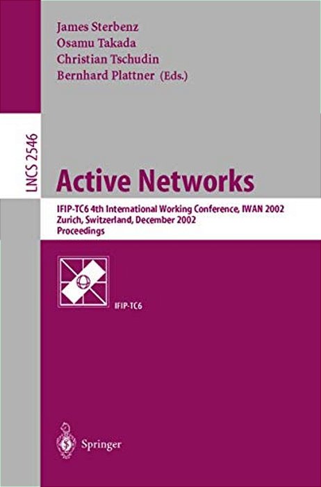 Active Networks: Ifip-TC6 4Th International Working Conference, Iwan 2002, Zurich, Switzerland, December 4-6, 2002, Proceedings-..