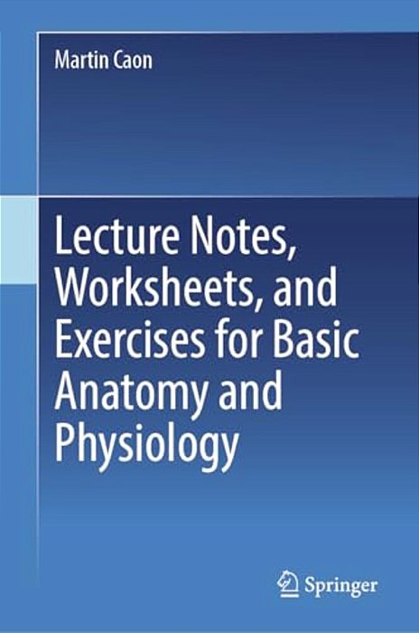 Lecture Notes, Worksheets, And Exercises For Basic Anatomy And Physiology-..