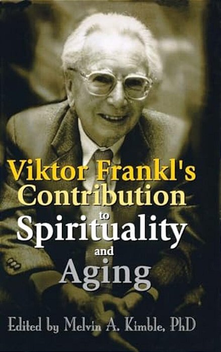 Viktor Frankl's Contribution To Spirituality And Aging-..