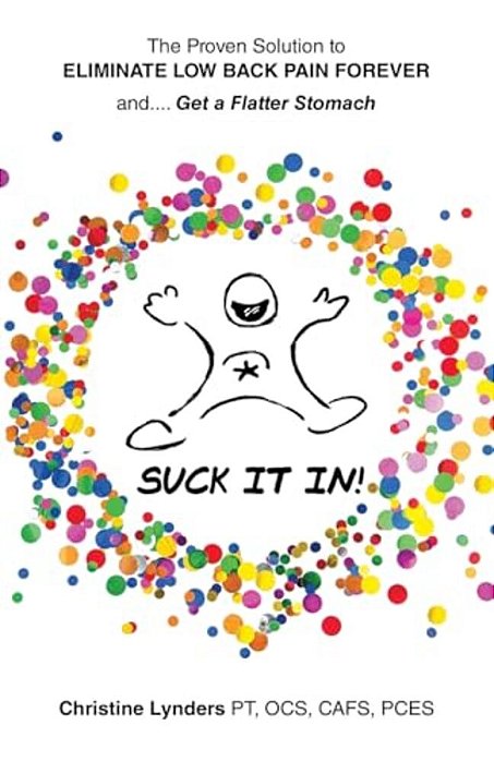 The Proven Solution To Eliminate Low Back Pain Forever And.... Get A Flatter Stomach: Suck It In!-..