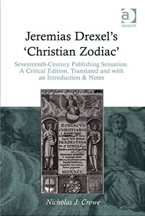 Jeremias Drexel's 'Christian Zodiac': Seventeenth-Century Publishing Sensation. A Critical Edition, Translated And With An Introduction & Notes-..