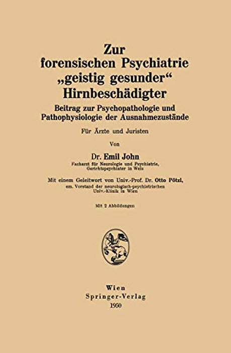 Zur Forensischen Psychiatrie "Geistig Gesunder" Hirnbeschädigter: Beitrag Zur Psychopathologie Und Pathophysiologie Der Ausnahmezustände Für Ärzte Und-..