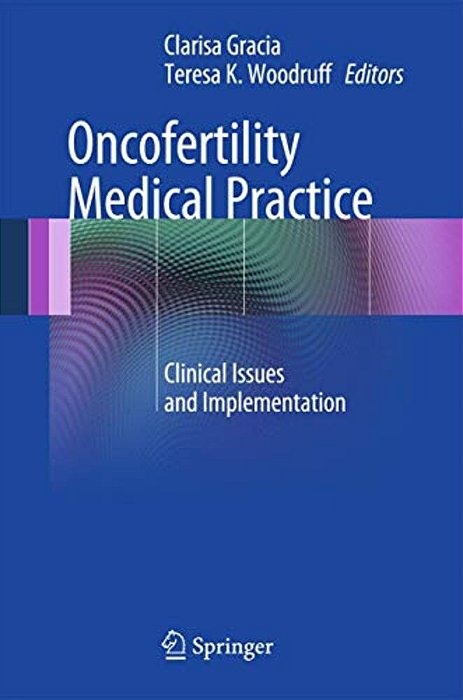 Oncofertility Medical Practice: Clinical Issues And Implementation-..