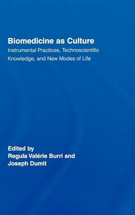 Biomedicine As Culture: Instrumental Practices, Technoscientific Knowledge, And New Modes Of Life-..