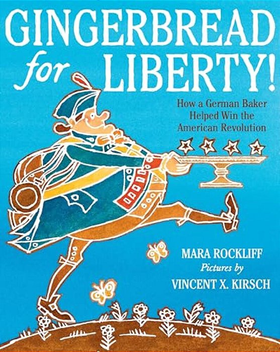 Gingerbread For Liberty!: How A German Baker Helped Win The American Revolution-..