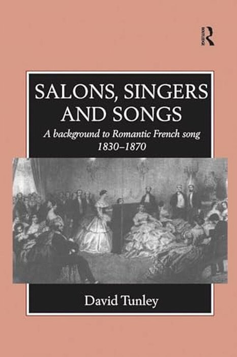 Salons, Singers And Songs: A Background To Romantic French Song 1830-1870-..