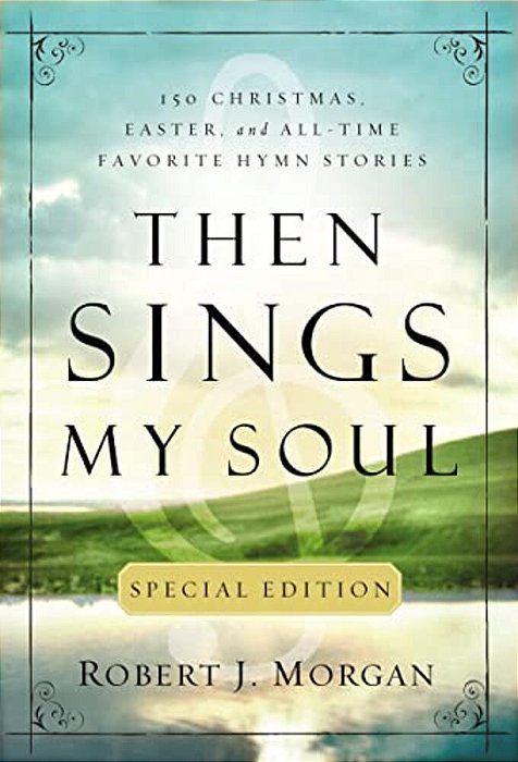 Then Sings My Soul Special Edition: 150 Christmas, Easter, And All-Time Favorite Hymn Stories-..