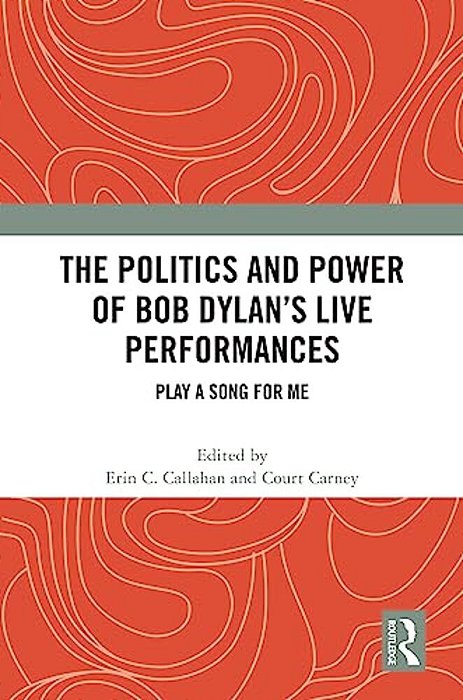The Politics And Power Of Bob Dylan's Live Performances: Play A Song For Me-..