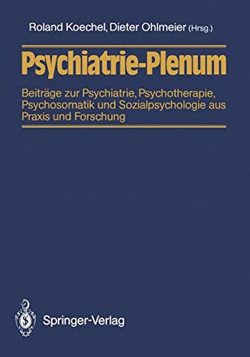 Psychiatrie-Plenum: Beiträge Zur Psychiatrie, Psychotherapie, Psychosomatik Und Sozialpsychologie Aus Praxis Und Forschung-..