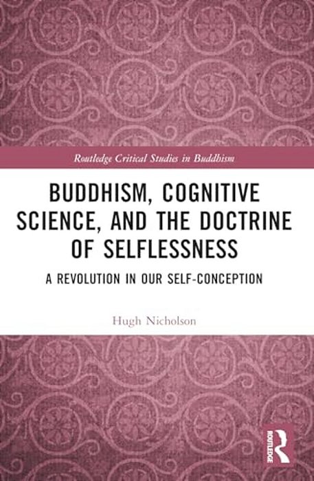 Buddhism, Cognitive Science, And The Doctrine Of Selflessness: A Revolution In Our Self-Conception-..