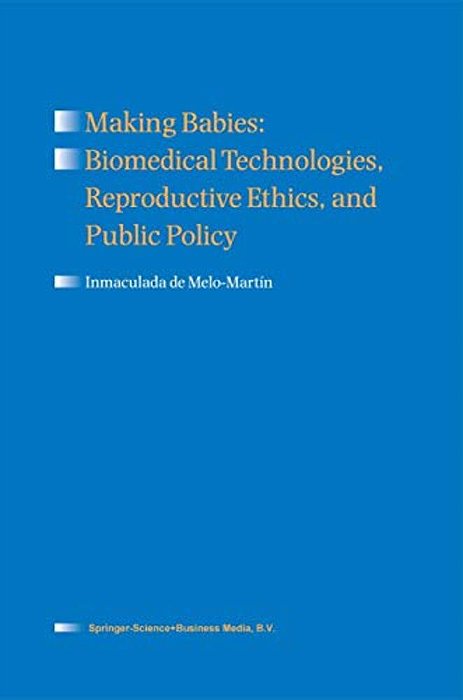 Making Babies: Biomedical Technologies, Reproductive Ethics, And Public Policy-..