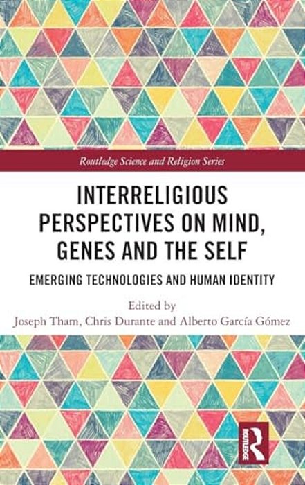 Interreligious Perspectives On Mind, Genes And The Self: Emerging Technologies And Human Identity-..