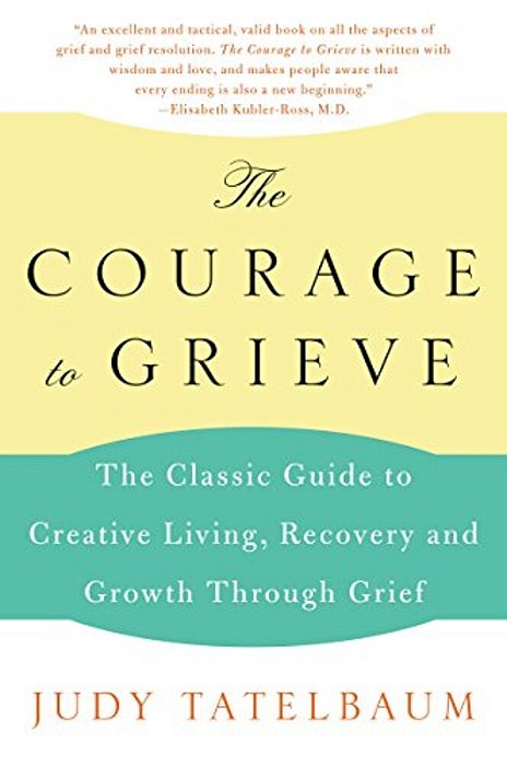 The Courage To Grieve: The Classic Guide To Creative Living, Recovery, And Growth Through Grief-..
