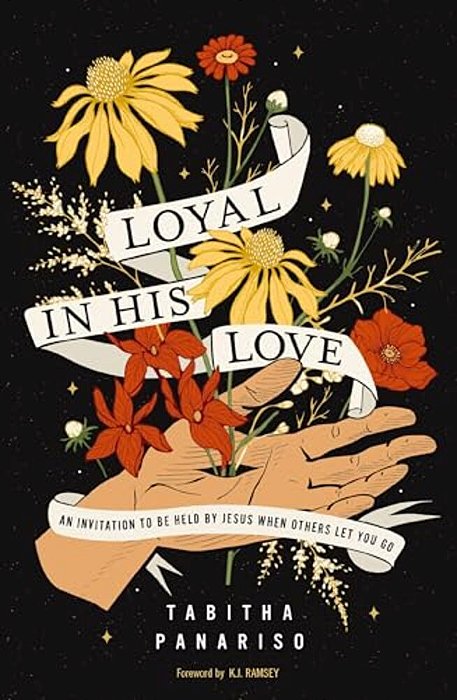 Loyal In His Love: An Invitation To Be Held By Jesus When Others Let You Go-..