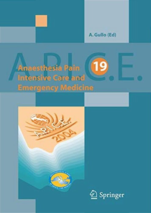 Anaesthesia, Pain, Intensive Care And Emergency Medicine - A. P. I. C. E.: Proceedings Of The 19 Th Postgraduate Course In Critical Care Medicine. Trieste-..