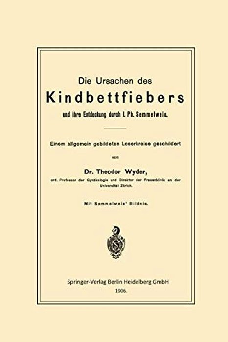Die Ursachen Des Kindbettfiebers Und Ihre Entdeckung Durch I. Ph. Semmelweis: Einem Allgemein Gebildeten Leserkreise Geschildert-..