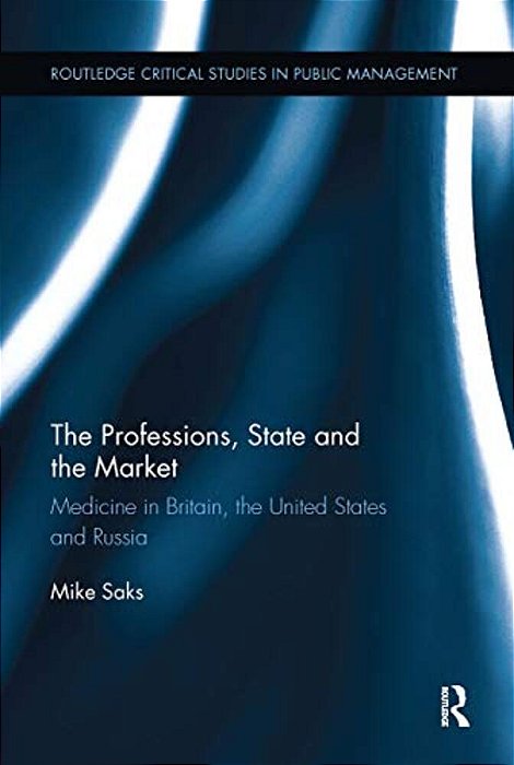 The Professions, State And The Market: Medicine In Britain, The United States And Russia-..