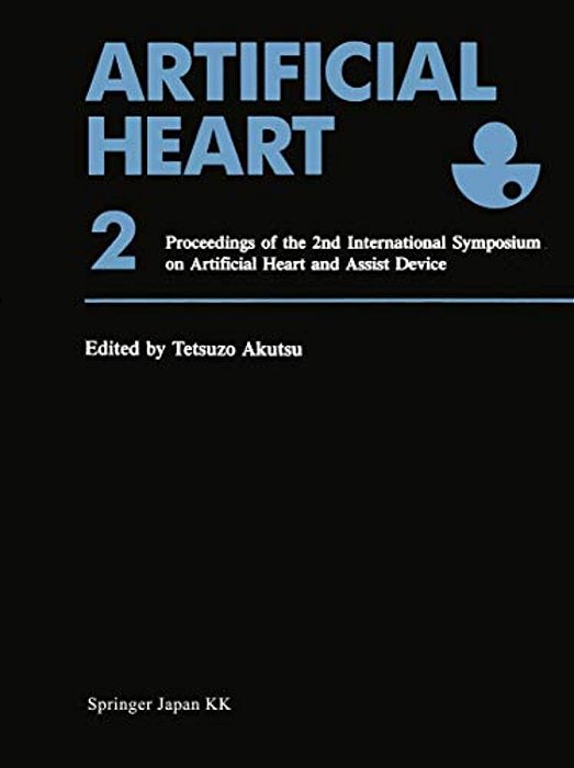 Artificial Heart 2: Proceedings Of The 2ND International Symposium On Artificial Heart And Assist Device, August 13-14, 1987, Tokyo, Japan-..