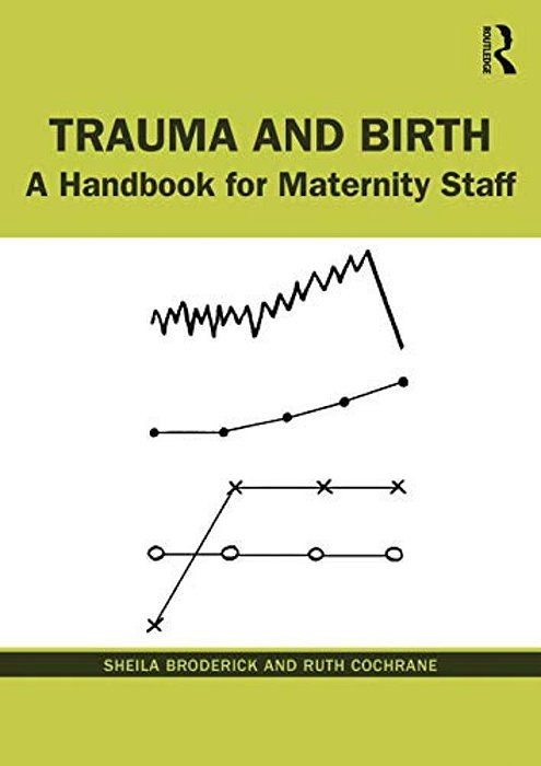 Trauma And Birth: A Handbook For Maternity Staff-..
