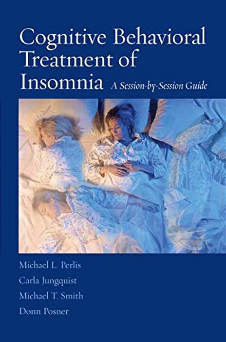 Cognitive Behavioral Treatment Of Insomnia: A Session-By-session Guide-..