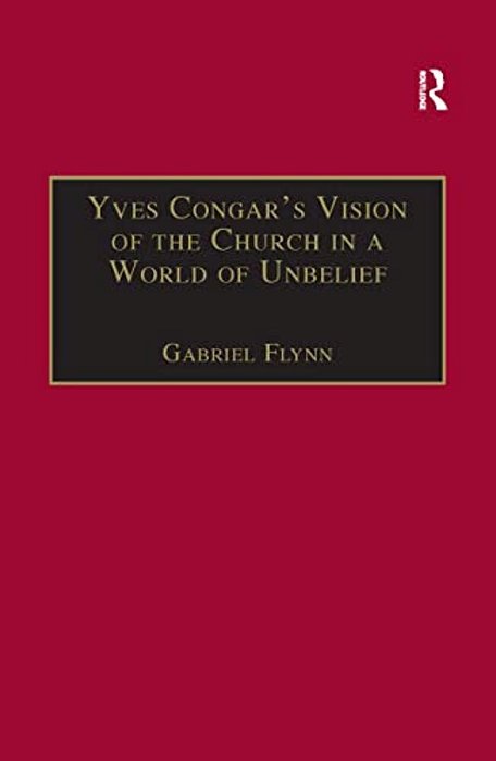 Yves Congar's Vision Of The Church In A World Of Unbelief-..