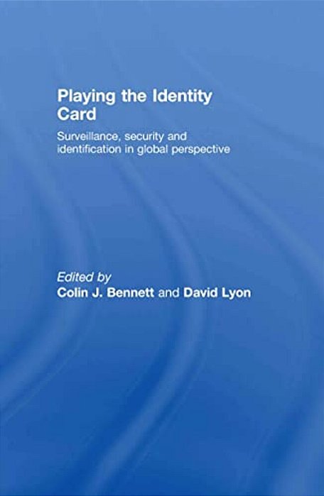 Playing The Identity Card: Surveillance, Security And Identification In Global Perspective-..