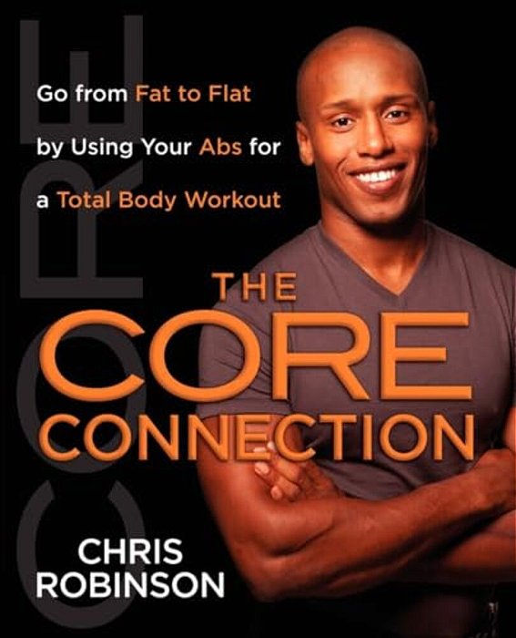 The Core Connection: GO From Fat To Flat By Using Your Abs For A Total-..