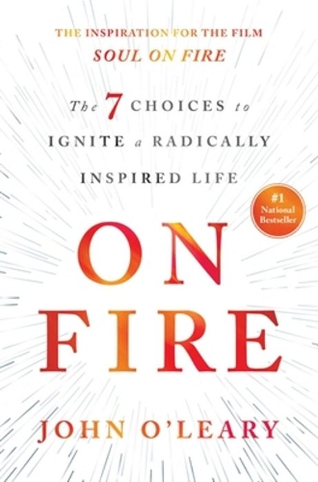 On Fire: The 7 Choices To Ignite A Radically Inspired Life-..