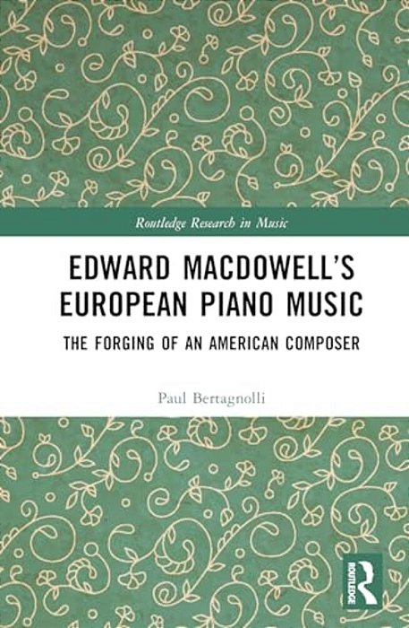 Edward Macdowell's European Piano Music: The Forging Of An American Composer-..
