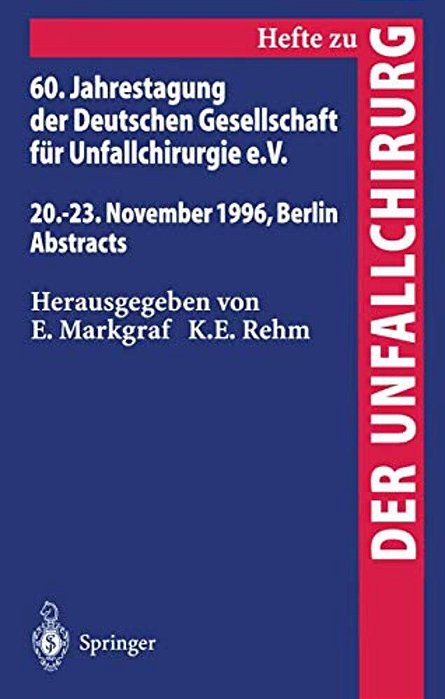 60. Jahrestagung Der Deutschen Gesellschaft Für Unfallchirurgie E. V.: 20.-23. November 1996, Berlin Abstracts-..