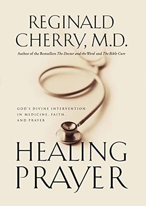 Healing Prayer: God's Divine Intervention In Medicine, Faith And Prayer-..