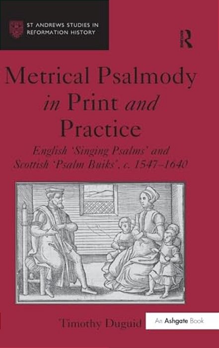Metrical Psalmody In Print And Practice: English 'Singing Psalms' And Scottish 'Psalm Buiks', C. 1547-1640-..