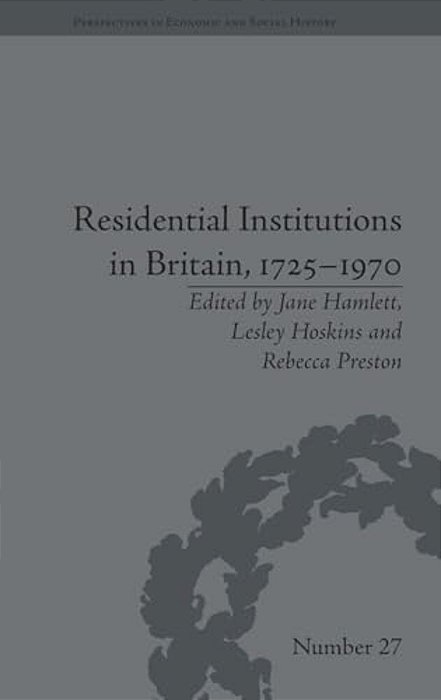Residential Institutions In Britain, 1725-1970: Inmates And Environments-..