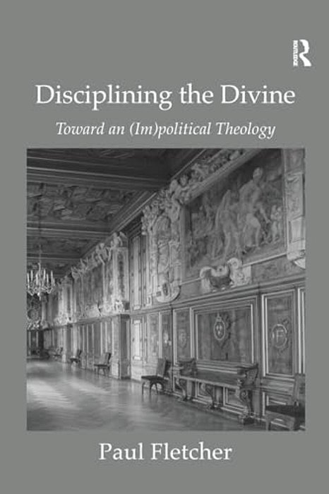 Disciplining The Divine: Toward An (Im)political Theology-..