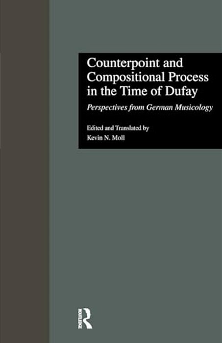 Counterpoint And Compositional Process In The Time Of Dufay: Perspectives From German Musicology-..