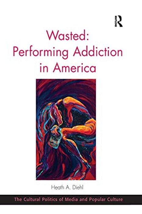Wasted: Performing Addiction In America-..