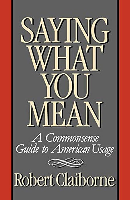 Saying What You Mean: A Commonsense Guide To American Usage-..