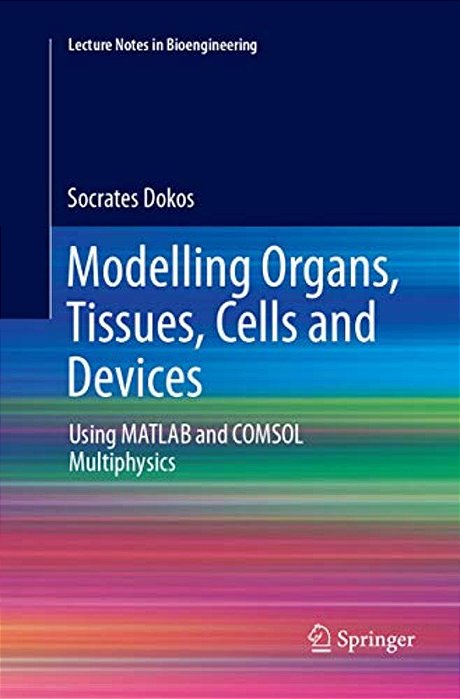 Modelling Organs, Tissues, Cells And Devices: Using Matlab And Comsol Multiphysics-..