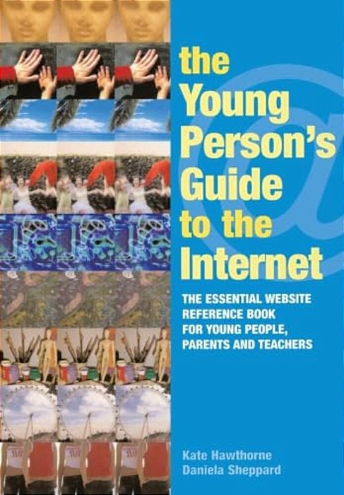 The Young Person's Guide To The Internet: The Essential Website Reference Book For Young People, Parents And Teachers-..